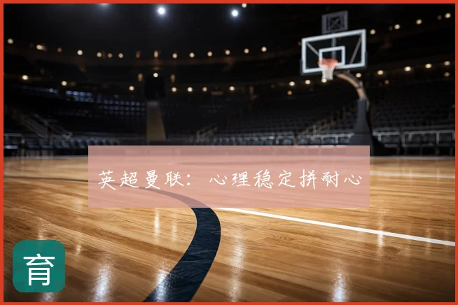 英超曼联:心理稳定拼耐心