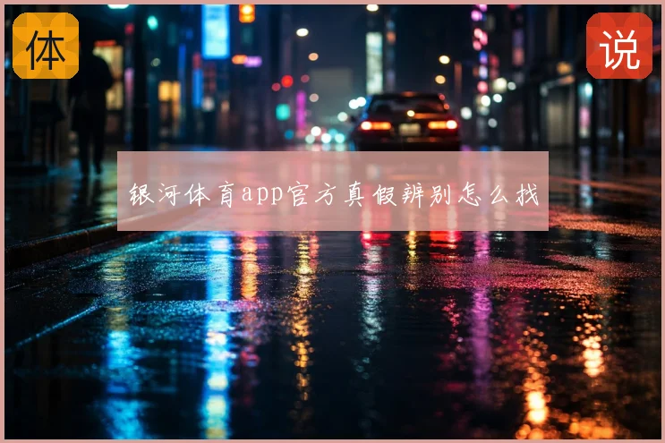 银河体育app官方真假辨别怎么找
