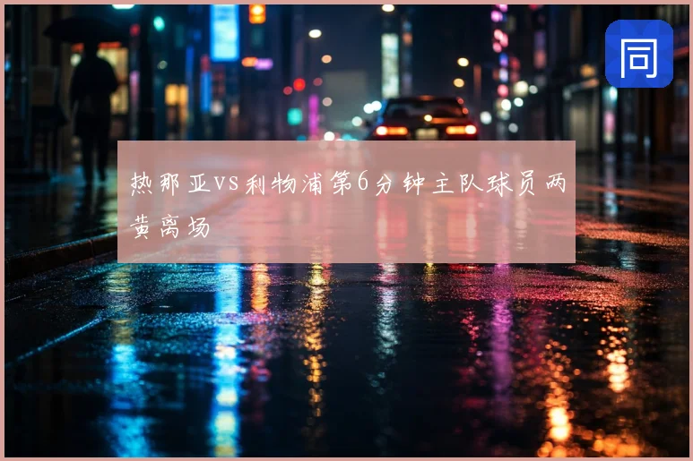 热那亚vs利物浦第6分钟主队球员两黄离场